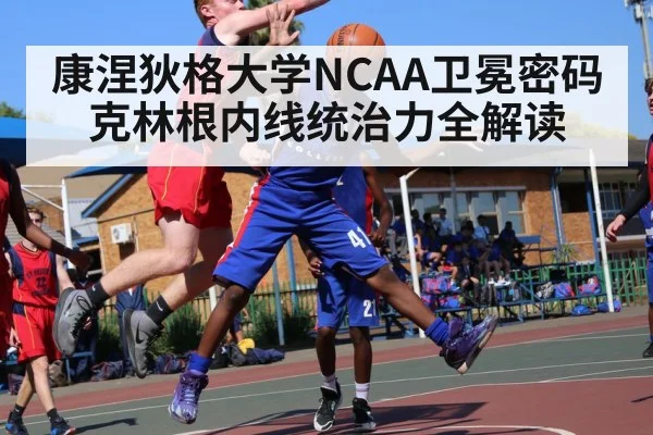 康涅狄格大学NCAA卫冕密码克林根内线统治力全解读（kaiyun）