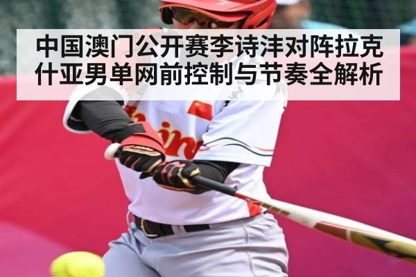 中国澳门公开赛李诗沣对阵拉克什亚男单网前控制与节奏全解析