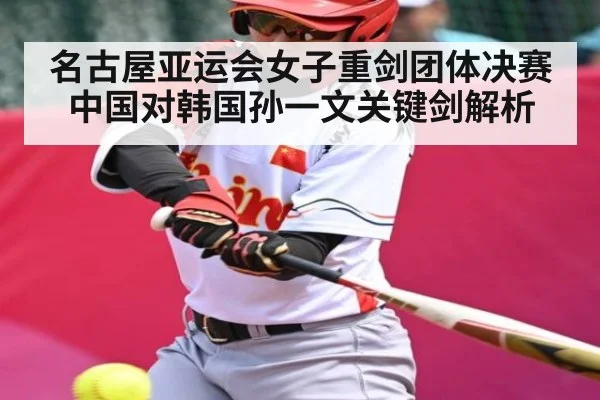 名古屋亚运会女子重剑团体决赛中国对韩国孙一文关键剑解析